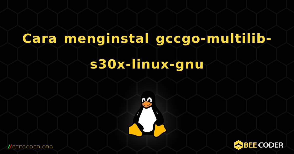 Cara menginstal gccgo-multilib-s30x-linux-gnu . Linux