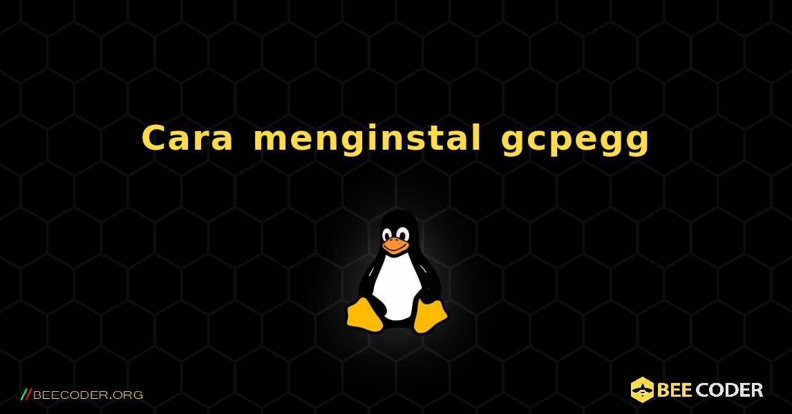 Cara menginstal gcpegg . Linux
