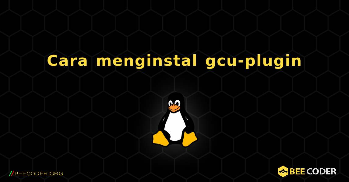 Cara menginstal gcu-plugin . Linux