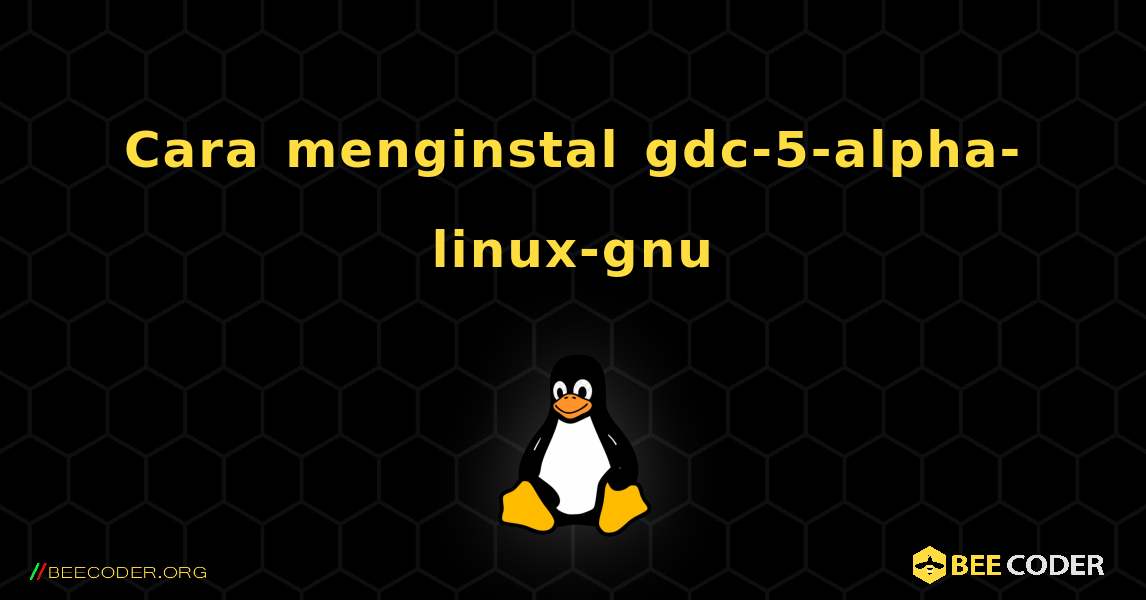 Cara menginstal gdc-5-alpha-linux-gnu . Linux