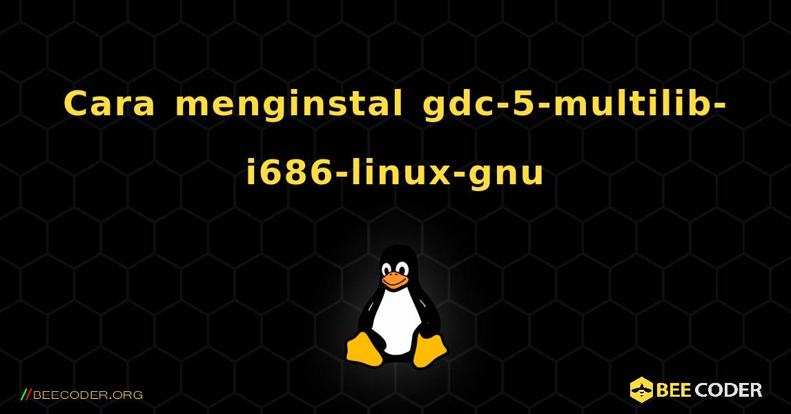 Cara menginstal gdc-5-multilib-i686-linux-gnu . Linux