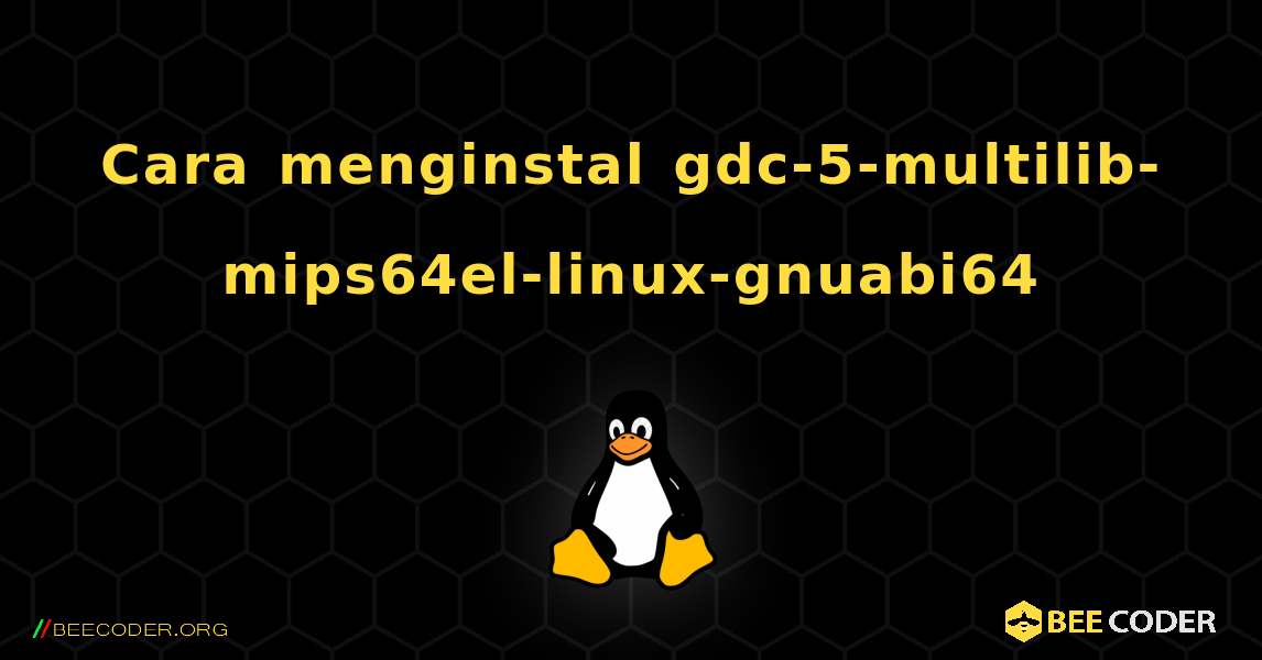 Cara menginstal gdc-5-multilib-mips64el-linux-gnuabi64 . Linux