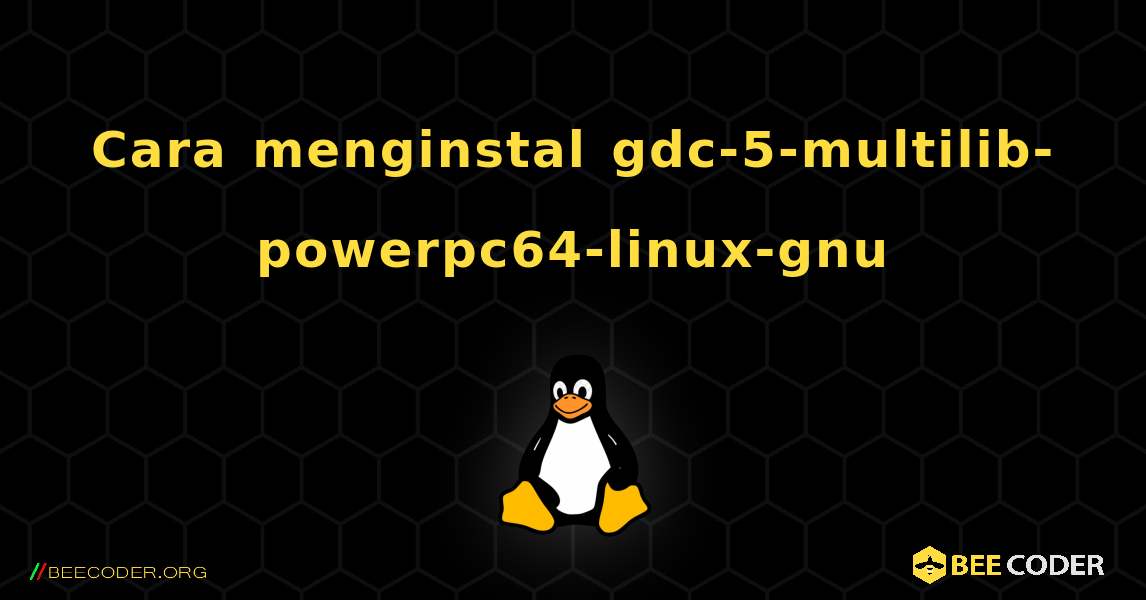 Cara menginstal gdc-5-multilib-powerpc64-linux-gnu . Linux