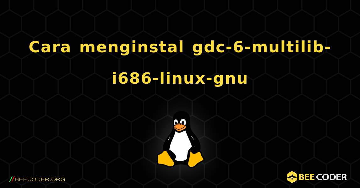 Cara menginstal gdc-6-multilib-i686-linux-gnu . Linux