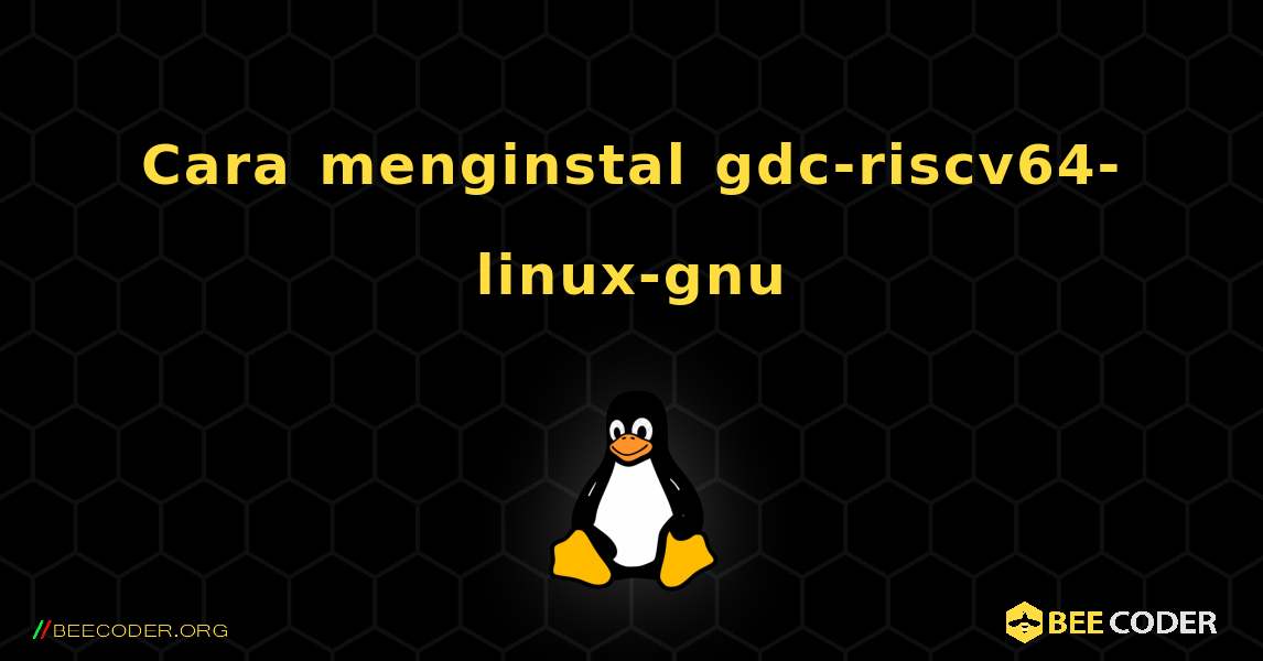 Cara menginstal gdc-riscv64-linux-gnu . Linux