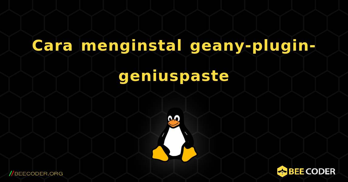 Cara menginstal geany-plugin-geniuspaste . Linux
