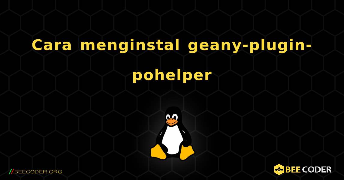 Cara menginstal geany-plugin-pohelper . Linux