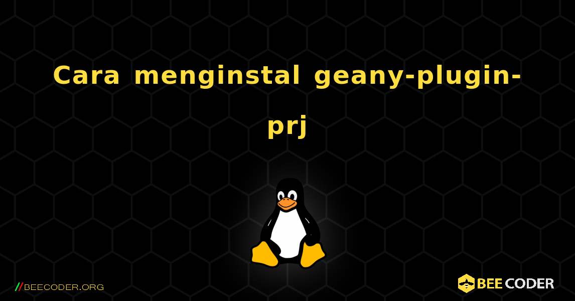 Cara menginstal geany-plugin-prj . Linux