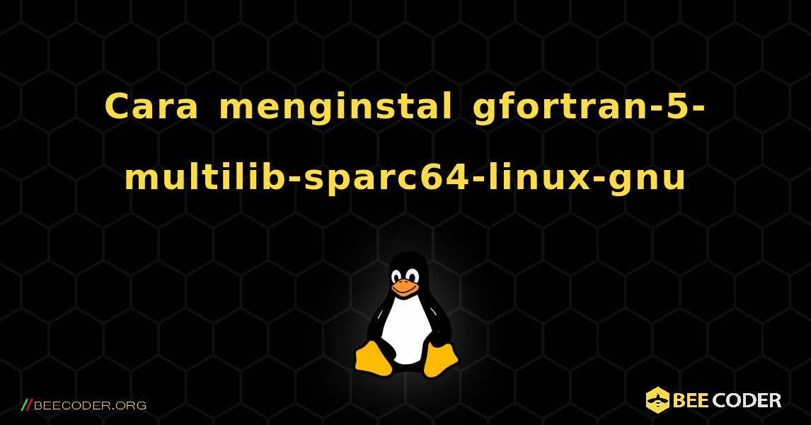 Cara menginstal gfortran-5-multilib-sparc64-linux-gnu . Linux