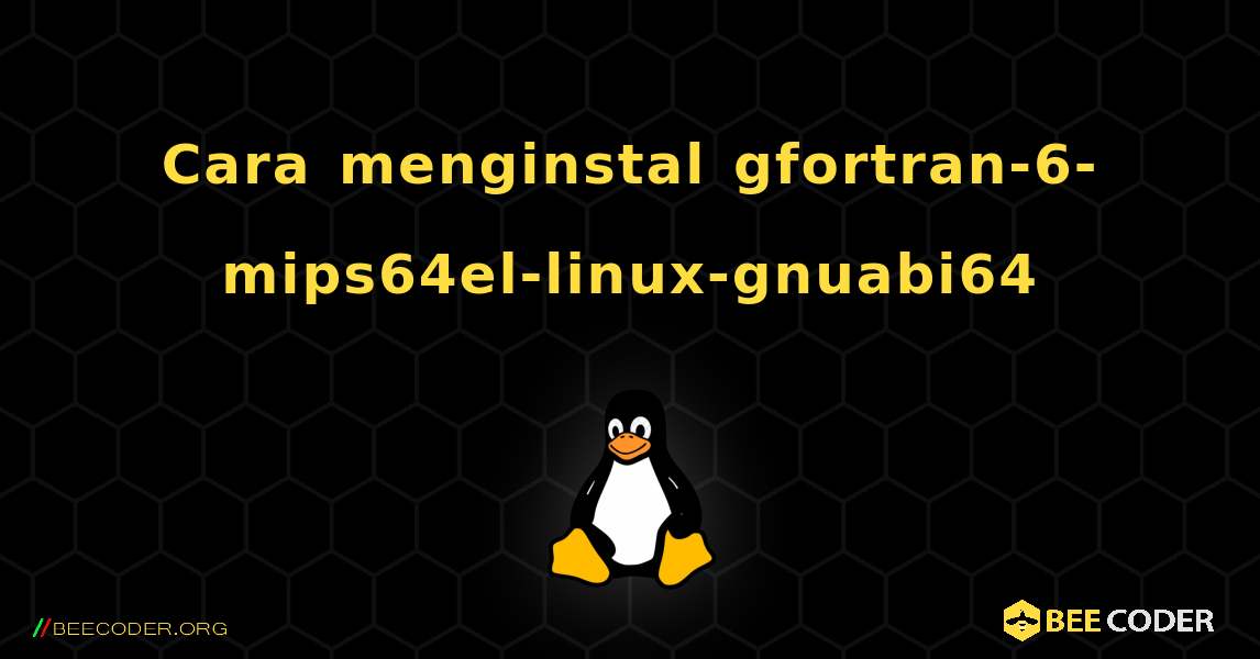 Cara menginstal gfortran-6-mips64el-linux-gnuabi64 . Linux