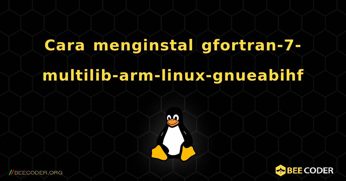Cara menginstal gfortran-7-multilib-arm-linux-gnueabihf . Linux