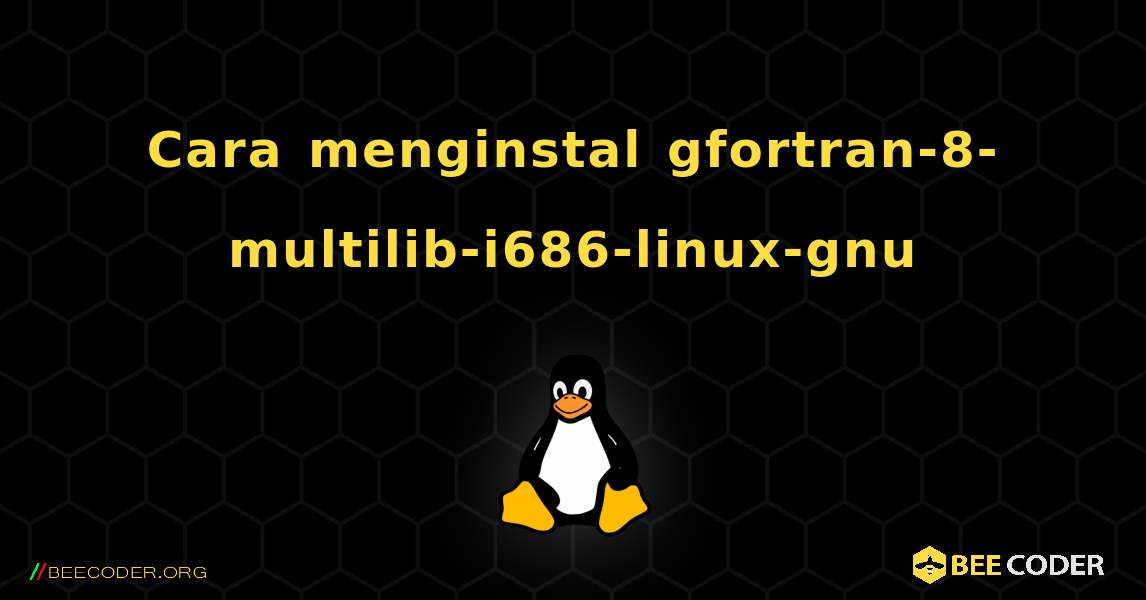 Cara menginstal gfortran-8-multilib-i686-linux-gnu . Linux