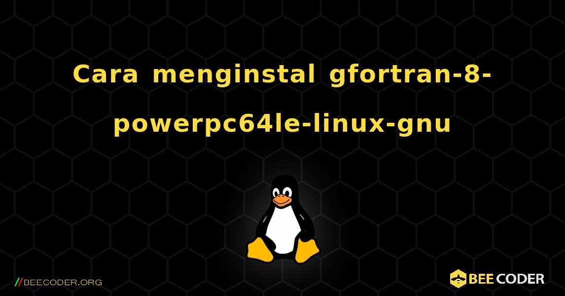 Cara menginstal gfortran-8-powerpc64le-linux-gnu . Linux