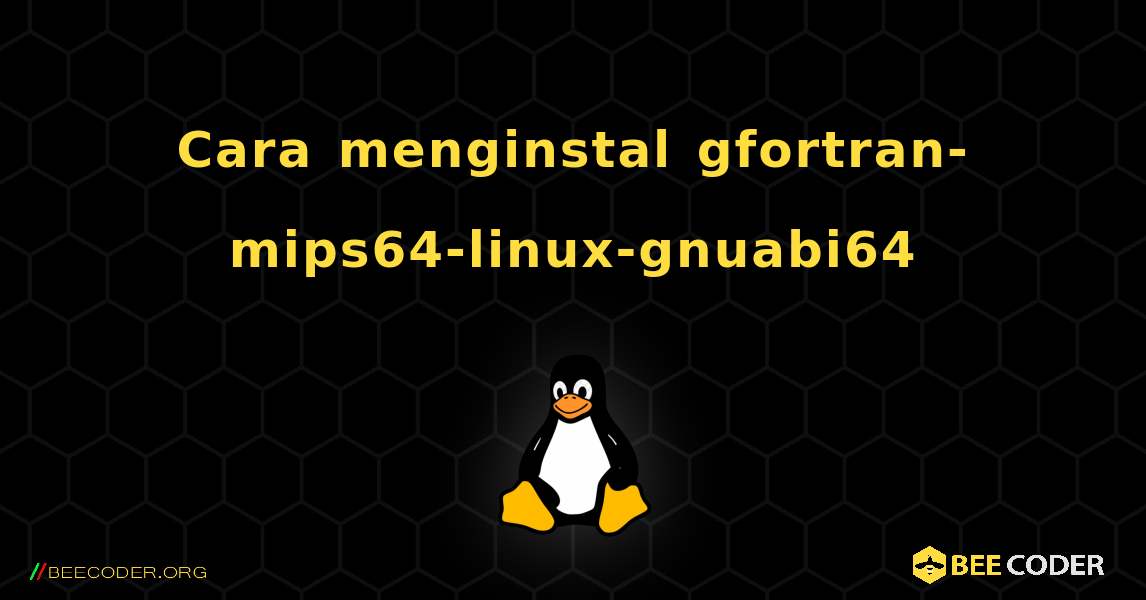 Cara menginstal gfortran-mips64-linux-gnuabi64 . Linux