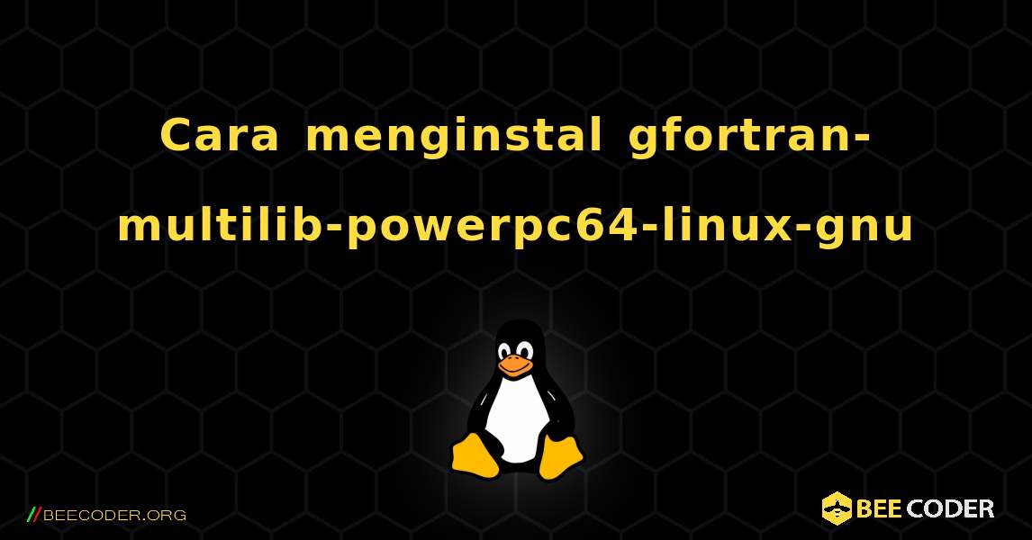 Cara menginstal gfortran-multilib-powerpc64-linux-gnu . Linux