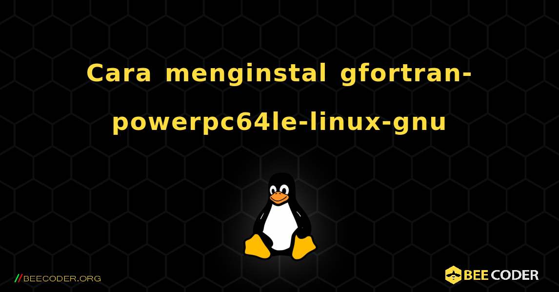 Cara menginstal gfortran-powerpc64le-linux-gnu . Linux