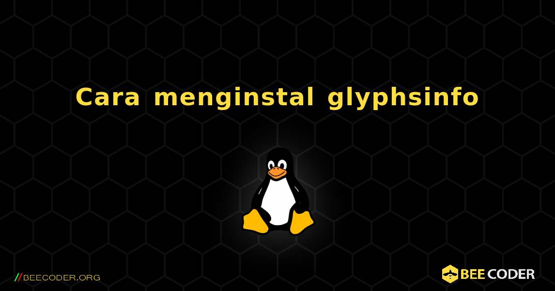 Cara menginstal glyphsinfo . Linux