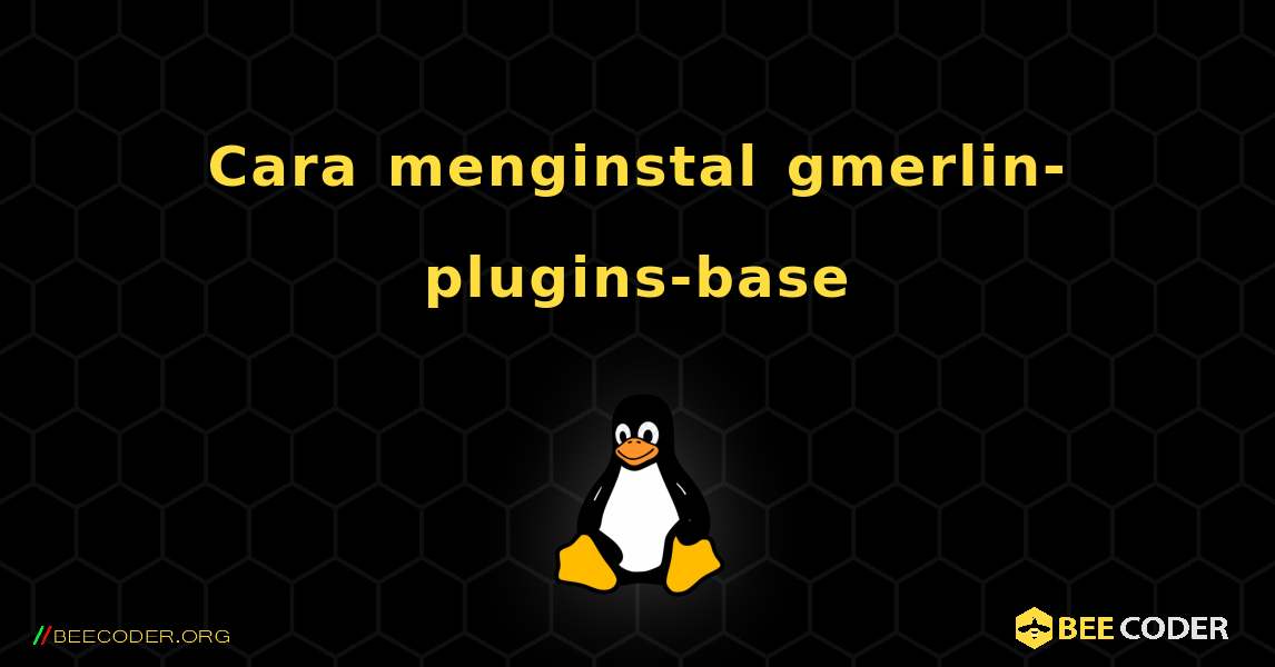 Cara menginstal gmerlin-plugins-base . Linux