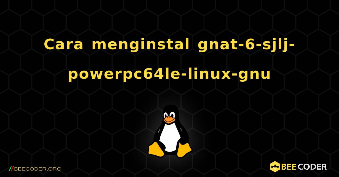 Cara menginstal gnat-6-sjlj-powerpc64le-linux-gnu . Linux