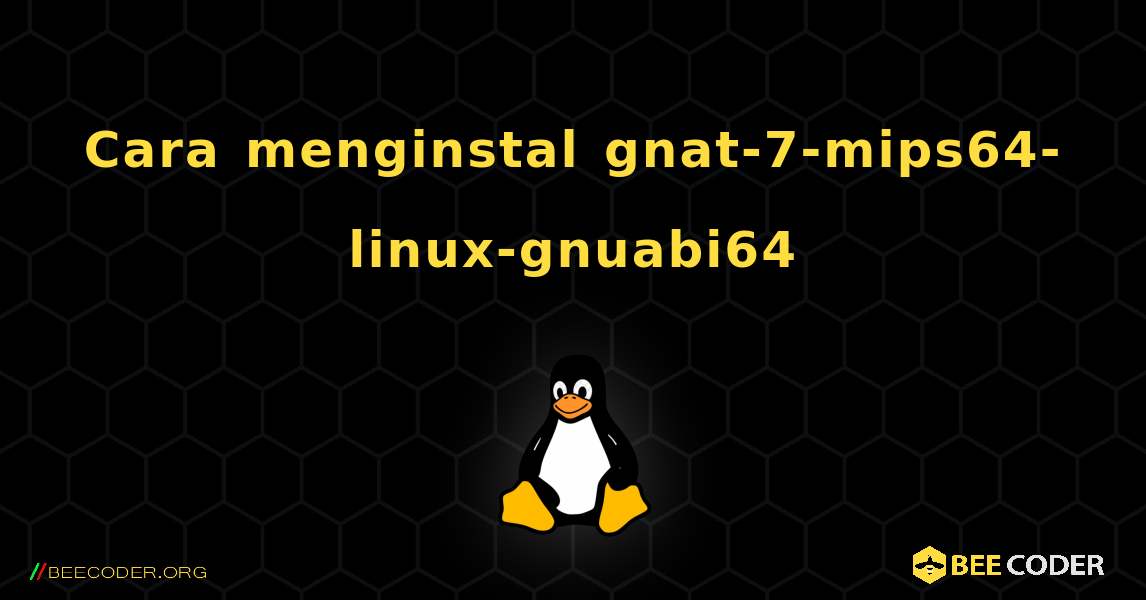 Cara menginstal gnat-7-mips64-linux-gnuabi64 . Linux