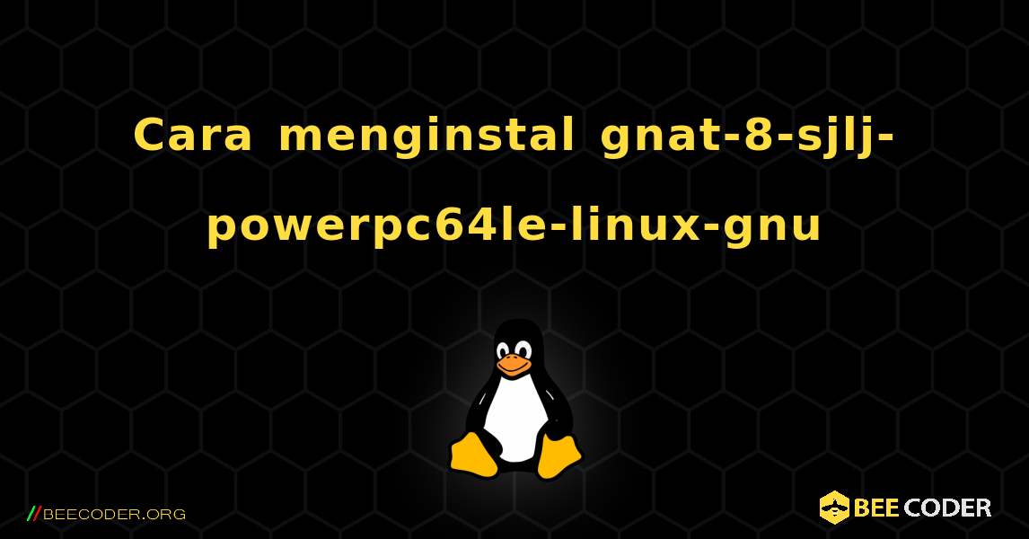 Cara menginstal gnat-8-sjlj-powerpc64le-linux-gnu . Linux