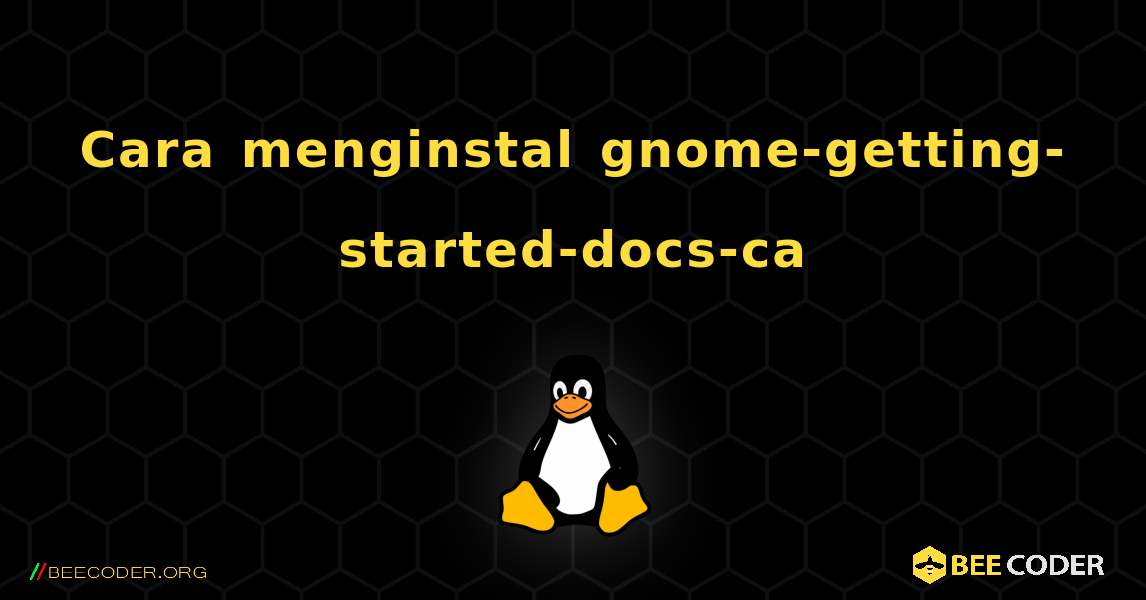 Cara menginstal gnome-getting-started-docs-ca . Linux