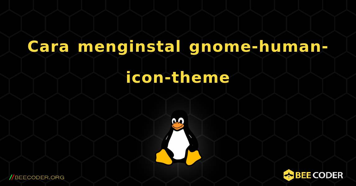 Cara menginstal gnome-human-icon-theme . Linux