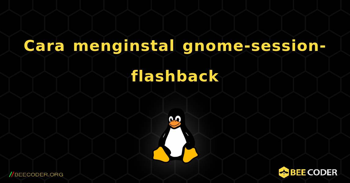 Cara menginstal gnome-session-flashback . Linux