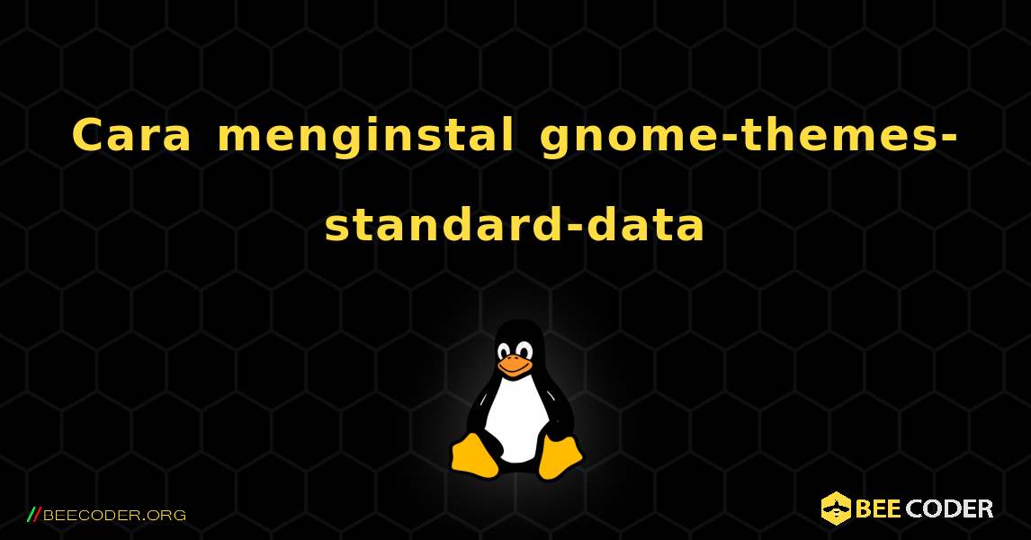Cara menginstal gnome-themes-standard-data . Linux