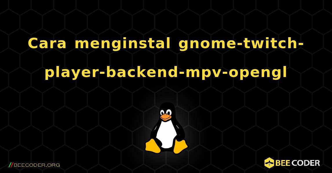 Cara menginstal gnome-twitch-player-backend-mpv-opengl . Linux