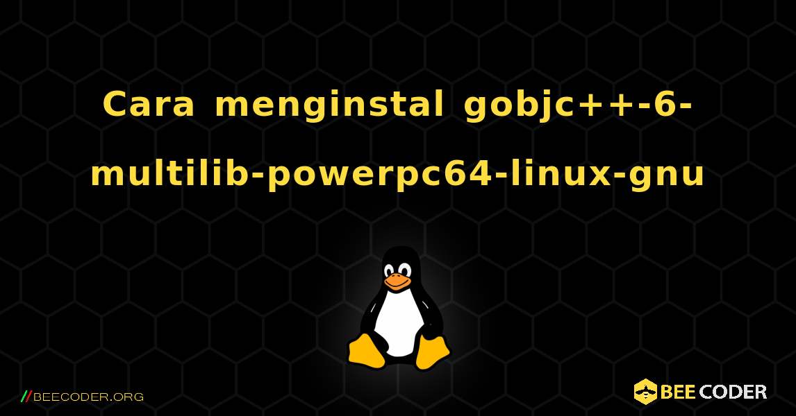 Cara menginstal gobjc++-6-multilib-powerpc64-linux-gnu . Linux