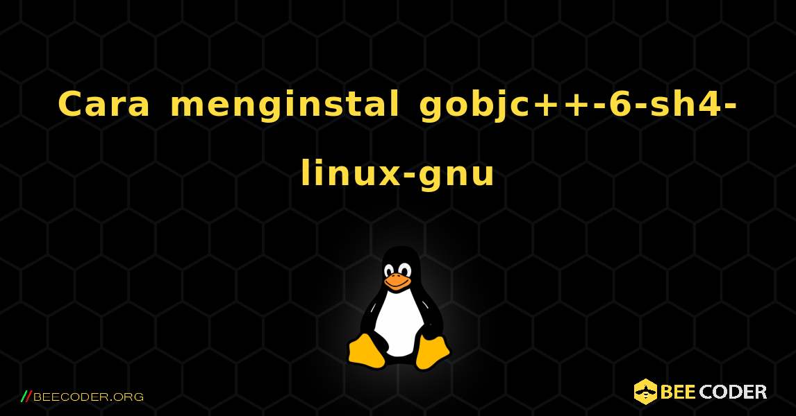 Cara menginstal gobjc++-6-sh4-linux-gnu . Linux