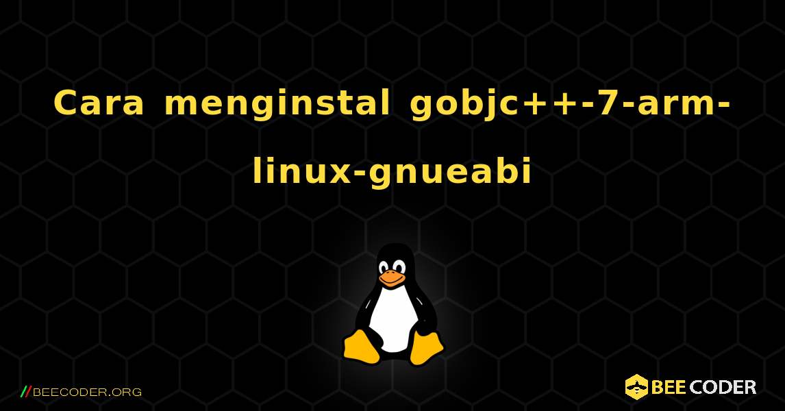 Cara menginstal gobjc++-7-arm-linux-gnueabi . Linux