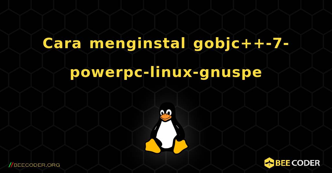 Cara menginstal gobjc++-7-powerpc-linux-gnuspe . Linux
