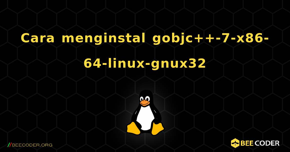 Cara menginstal gobjc++-7-x86-64-linux-gnux32 . Linux