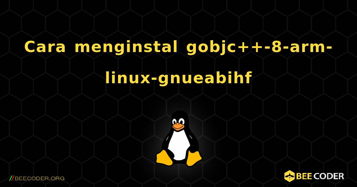 Cara menginstal gobjc++-8-arm-linux-gnueabihf . Linux