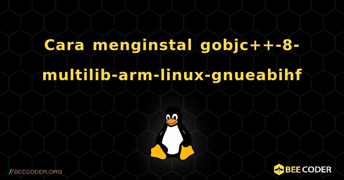 Cara menginstal gobjc++-8-multilib-arm-linux-gnueabihf . Linux
