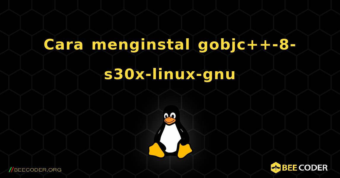 Cara menginstal gobjc++-8-s30x-linux-gnu . Linux