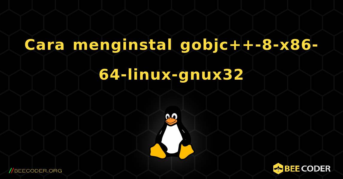 Cara menginstal gobjc++-8-x86-64-linux-gnux32 . Linux