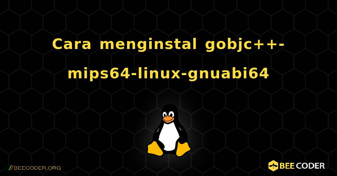 Cara menginstal gobjc++-mips64-linux-gnuabi64 . Linux