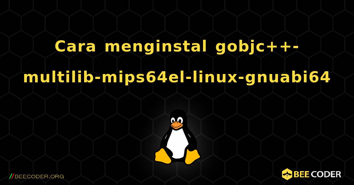 Cara menginstal gobjc++-multilib-mips64el-linux-gnuabi64 . Linux