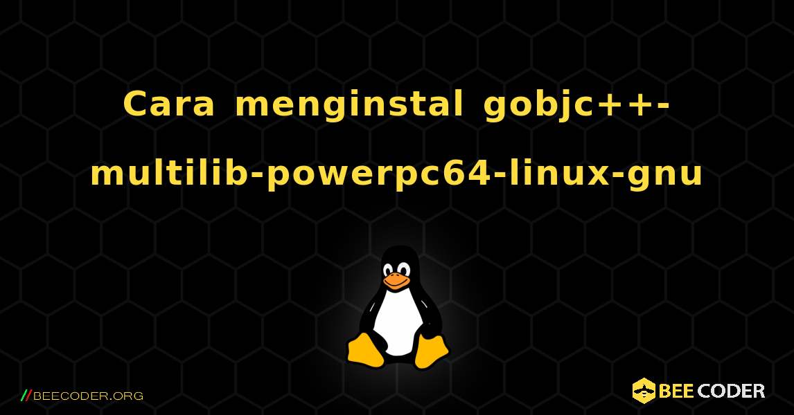 Cara menginstal gobjc++-multilib-powerpc64-linux-gnu . Linux