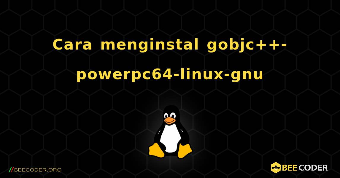 Cara menginstal gobjc++-powerpc64-linux-gnu . Linux