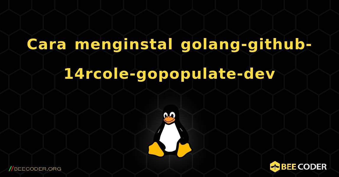 Cara menginstal golang-github-14rcole-gopopulate-dev . Linux