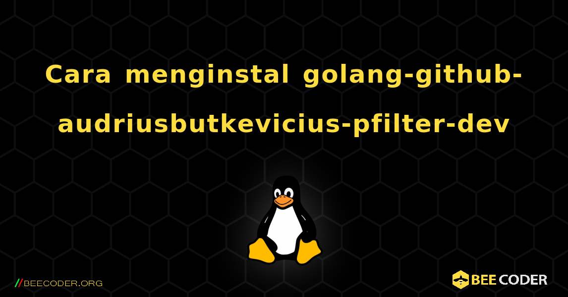 Cara menginstal golang-github-audriusbutkevicius-pfilter-dev . Linux