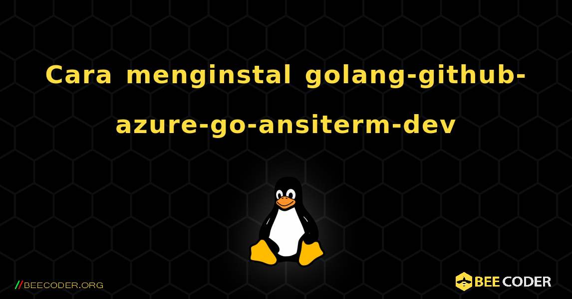 Cara menginstal golang-github-azure-go-ansiterm-dev . Linux