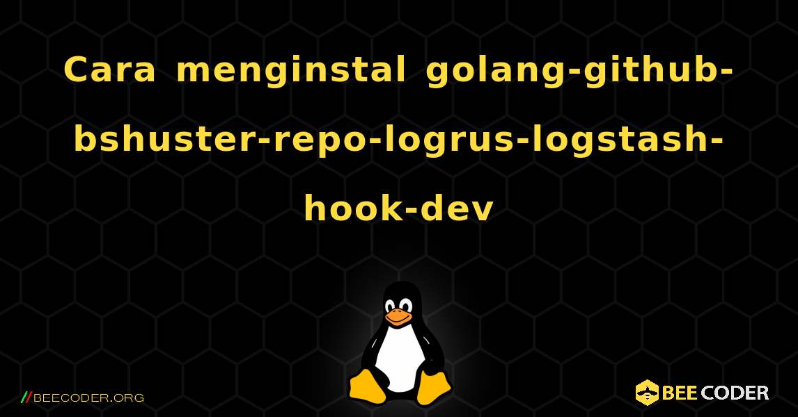 Cara menginstal golang-github-bshuster-repo-logrus-logstash-hook-dev . Linux