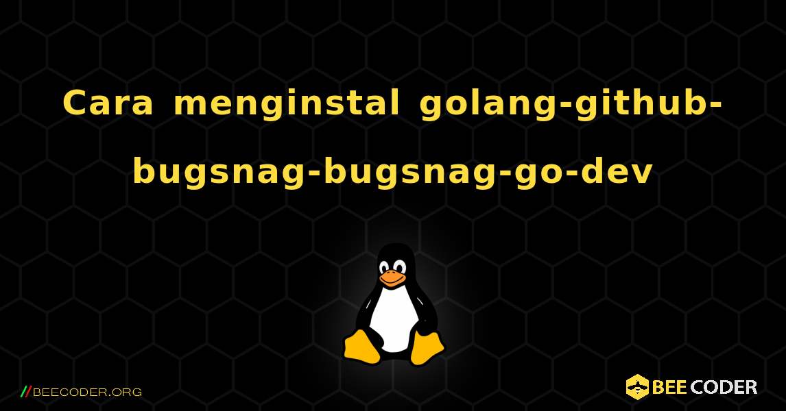 Cara menginstal golang-github-bugsnag-bugsnag-go-dev . Linux