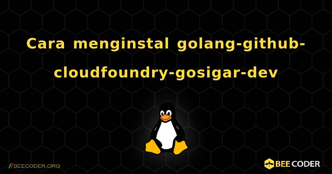 Cara menginstal golang-github-cloudfoundry-gosigar-dev . Linux