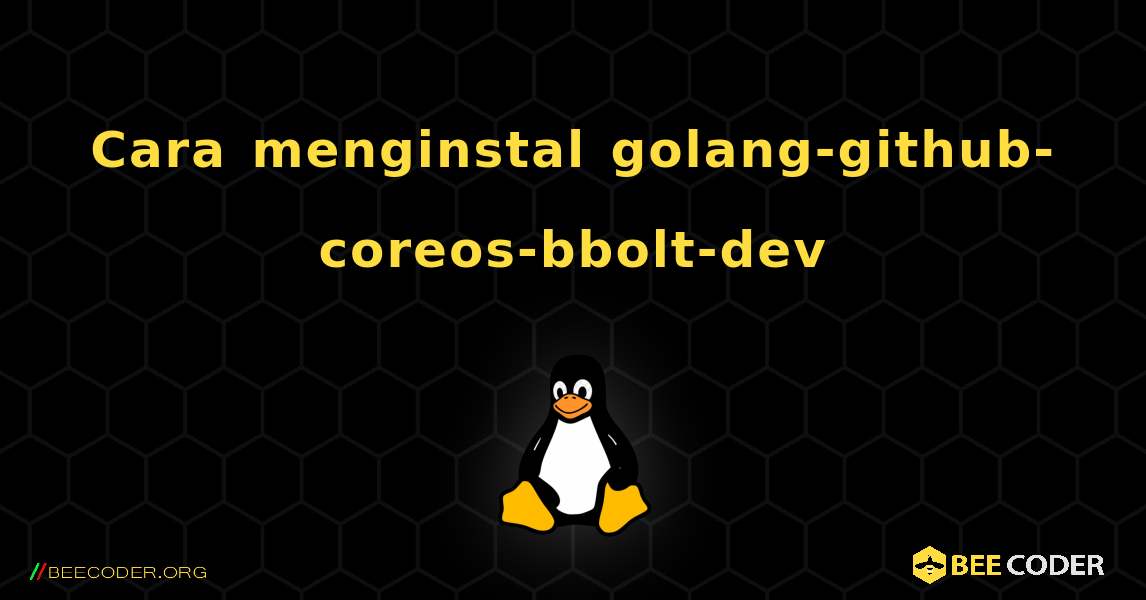 Cara menginstal golang-github-coreos-bbolt-dev . Linux